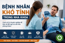 Bệnh nhân khó tính: Cách xử lý để bảo vệ đội ngũ và văn hóa Nha Khoa 